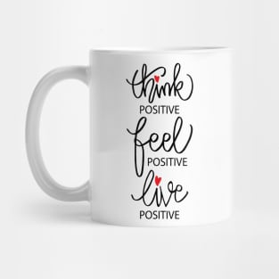 Think positive, feel positive, live positive. Mug